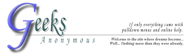 Geeks Anonymous - If only everything came with pulldown menus and online help.
